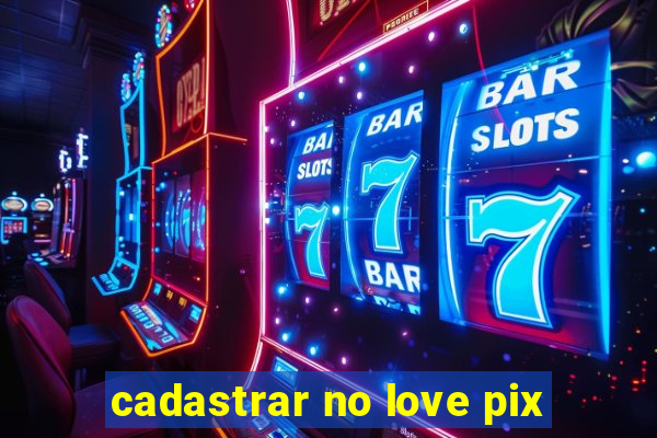 cadastrar no love pix